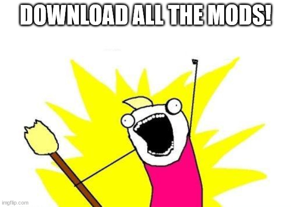 Meme with the title "DOWNLOAD ALL THE MODS!"